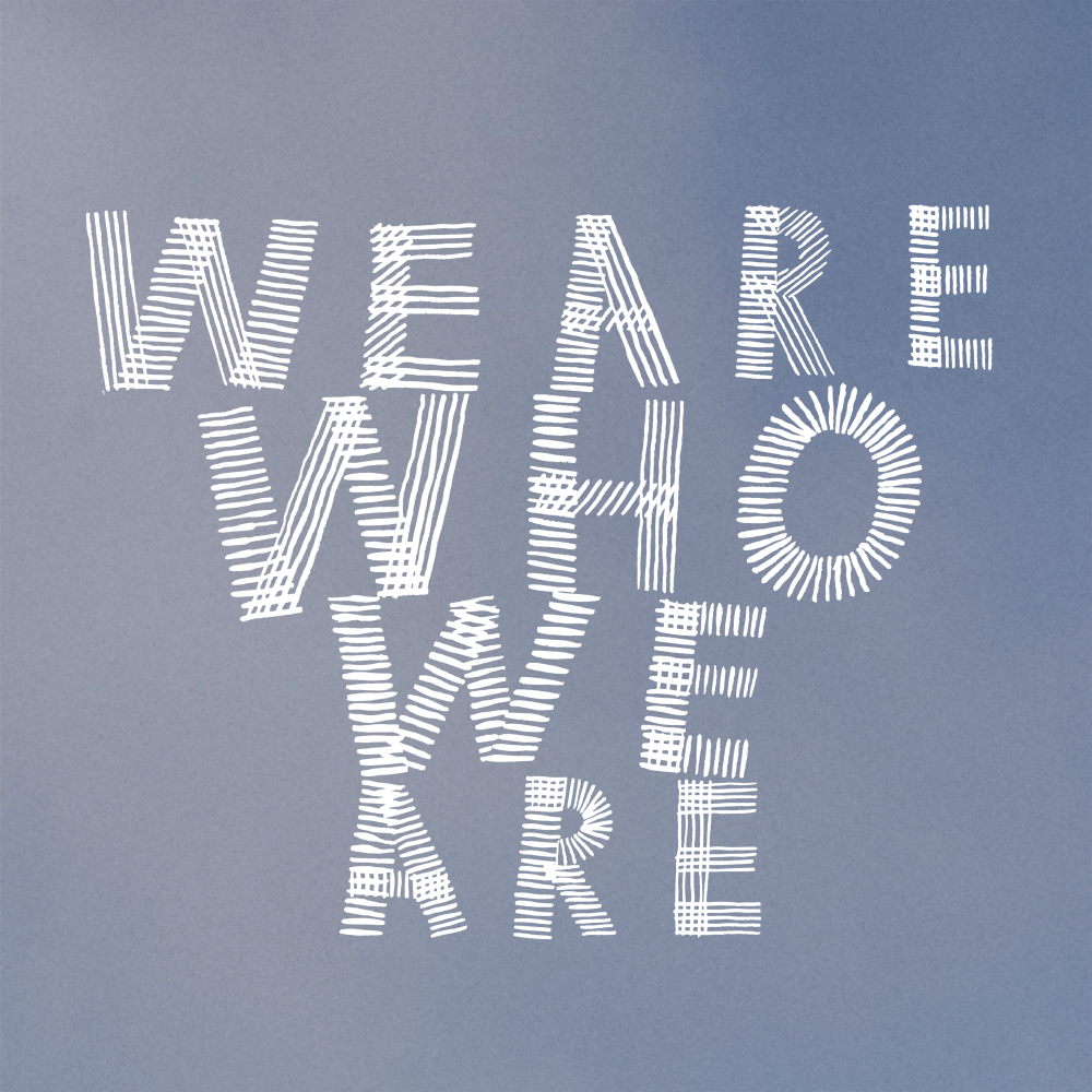 Who we are. We are who we are. We are who we are Soundtrack.
