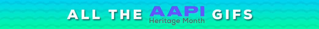 All of the AAPI Heritage Month GIFs!
