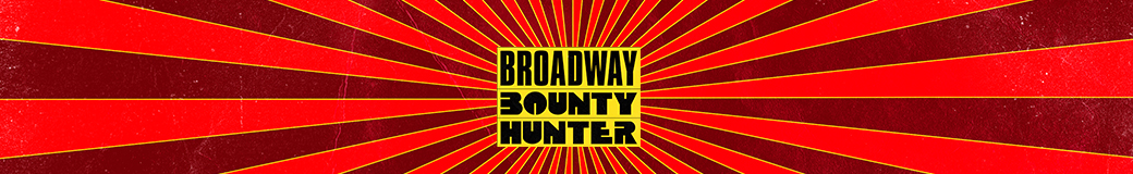 Broadway Bounty Hunter