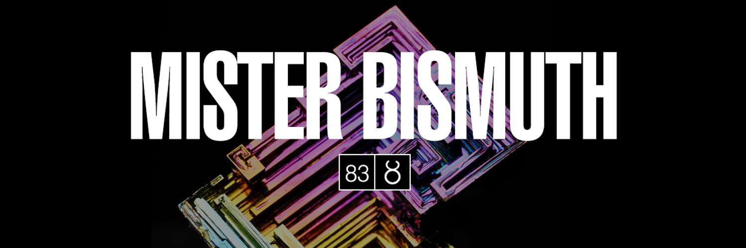 Mister Bismuth