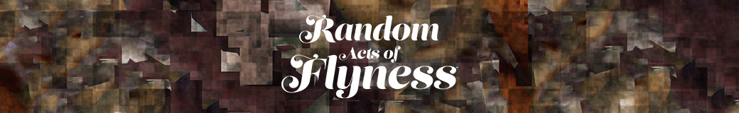 Random Acts of Flyness