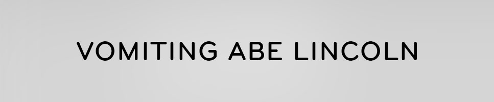 Vomiting Abe Lincoln