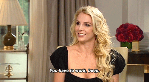 Gif of singer Britney Spears saying "You have to work, beep"