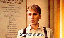 Steve Rogers (Chris Evans,) pre-Super-serum: I don't like bullies
