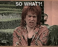 Image result for so what who cares gif