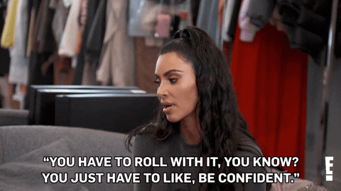 Kim K youjust have to be confident