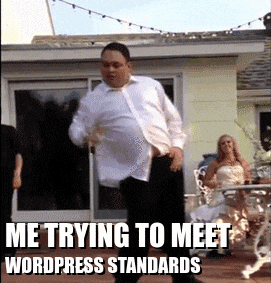 Me trying to meet WordPress Standards