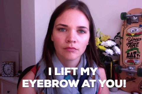 I lift my eyebrow at you!