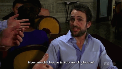 How much cheese is too much cheese charlie kelly gif