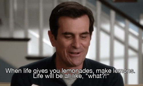 phil dunphy "when life gives you lemonades, make lemons. Like will be all like, what?"