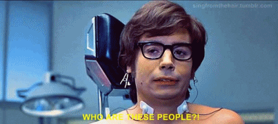 Mike Myers in "Austin Powers" shouting who are you peeople?