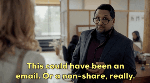 This is a GIF image of a person saying, "This could have been an email. Or a non-share, really."