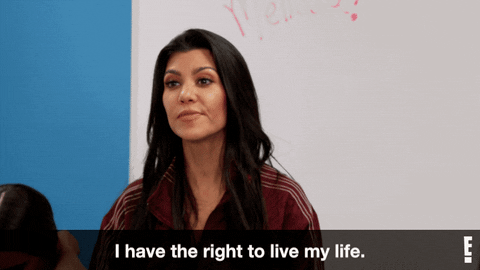 The gif of Kourtney Cardashian saying "I have the right to live my life"