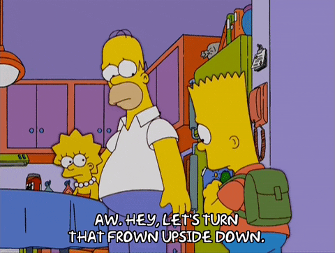 Aw, hey, let's turn that frown upside down. ~ The Simpsons