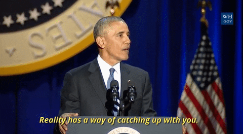 Gif. President Obama: Reality has a way of catching up with you