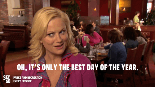 Woman from Parks and Rec saying "Oh, its only the best day of the year."