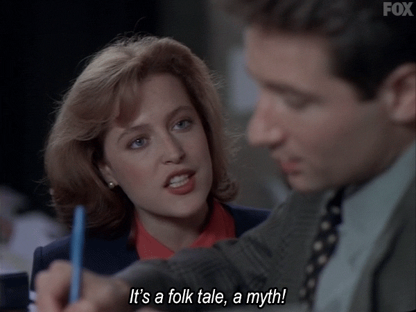 Scully in the X Files It's a folk tale, a myth!