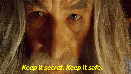 Gandalf telling Frodo to "Keep it secret. Keep it safe."