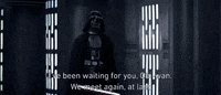 Darth Vader: I have been waiting for you, Obi-Wan. We meet again, at last