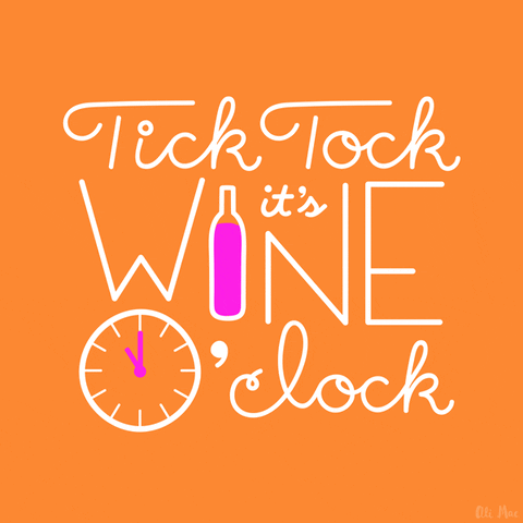 It's wine o'clock.