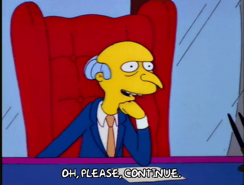 señor Burns diciendo Oh please continue