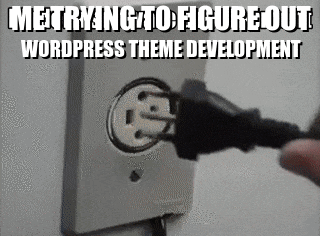 Me trying to figure out WordPress Theme Development