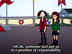 Daria and Jane say, "oh, we are in a position of responsibility"