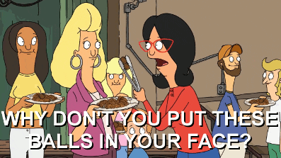 Bobs Burgers Why Dont You Put These Balls In Your Face GIF - Find & Share on GIPHY