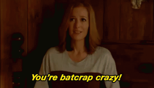 You're batcrap crazy!