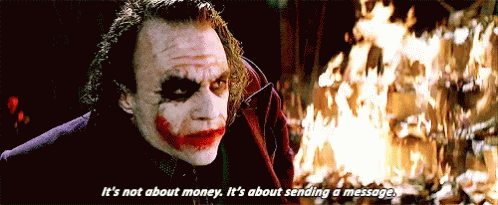 its not about the money, it's about sending a message joker