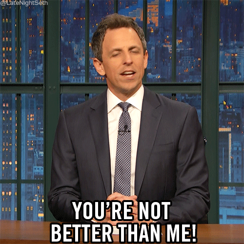 Image result for seth meyers you're not better than me gif