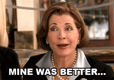 Lucile Bluth saying ' Mine was better'-Lucille Bluth