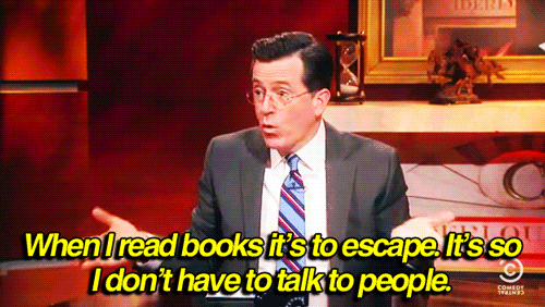 Colbert quote: When I read books it's so I don't have to talk to a lot of people. via giphy.