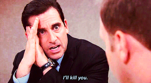 Gif from "The Office" of Micheal Scott saying "I'll kill you." -- first year as a teacher