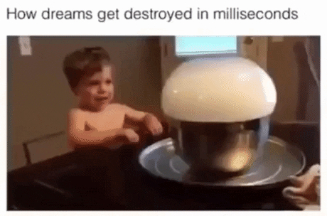 How dreams get destroyed in milliseconds in funny gifs