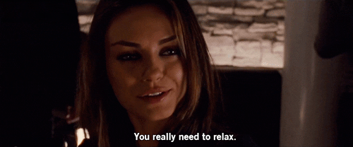 Mila Kunis telling you to relax