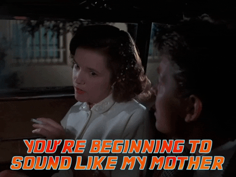 Back to the future - you're beginning to sound like my mother.