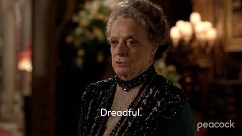 Violet Crawley from Downtown Abbey, saying "Dreadful."-Maggie Smith Downton Abbey