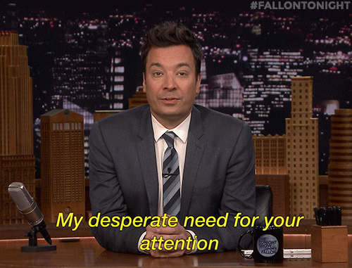 Jimmy Fallon saying, “My desperate need for your attention is an illness with no cure”.