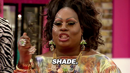 just a RuPaul GIF in reference to the 'shade' concept