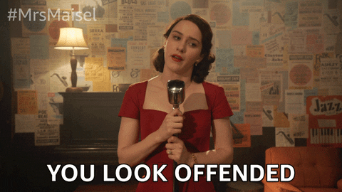 You look offended