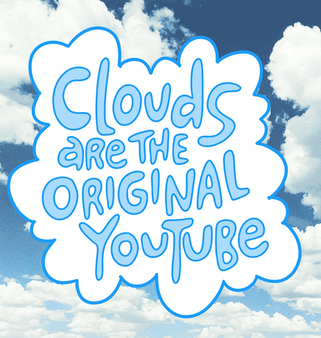 Clouds are the original YouTube!