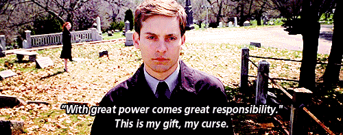 Spider-Man (Tobey Maguire): 'With great power comes great responsibility.' This is my gift, my curse.