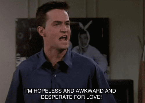 Best Quotes from “Friends” - Chandler saying ‘I’m hopeless and awkward and desperate for love!’