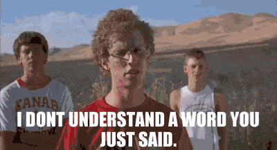 Farmer from Napoleon dynamite saying "I don't understand a word you just said"