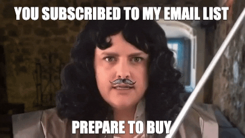 You subscribed to my email list; prepare to buy!