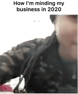 Minding my own business in 2020 in funny gifs