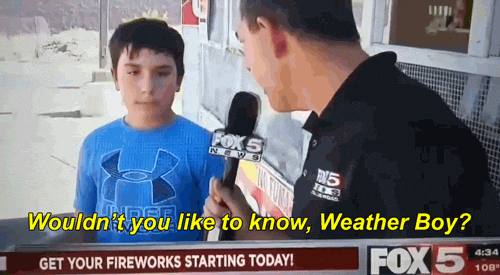 Wouldn't you like to know, weather boy