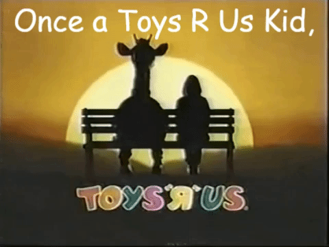 I'll always be a Toys R Us Kid...