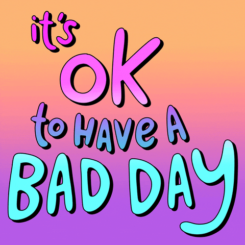 It's ok to have a bad day